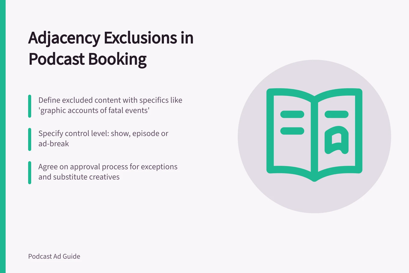 Adjacency Exclusions in Podcast Booking: Define excluded content with specifics like 'graphic accounts of fatal events'; Specify control level: show, episode or ad-break; Agree on approval process for exceptions and substitute creatives