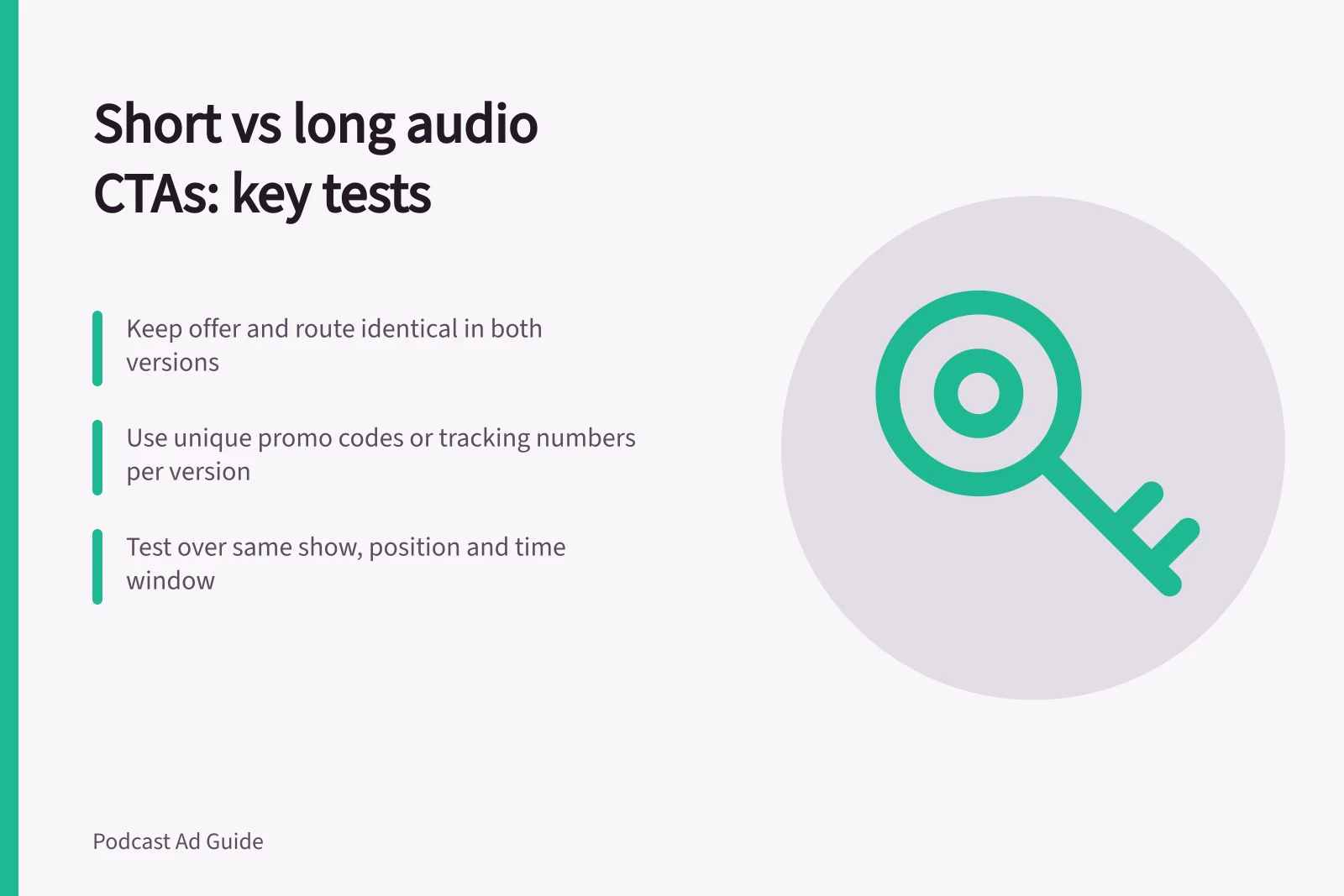 Short vs long audio CTAs: key tests: Keep offer and route identical in both versions; Use unique promo codes or tracking numbers per version; Test over same show, position and time window