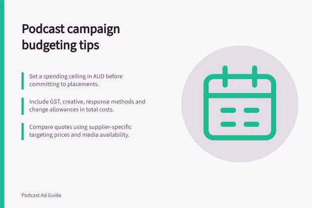 Podcast campaign budgeting tips: Set a spending ceiling in AUD before committing to placements.; Include GST, creative, response methods and change allowances in total costs.; Compare quotes using supplier-specific targeting prices and media availability. Podcast campaign budgeting